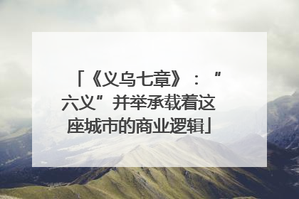 《义乌七章》：“六义”并举承载着这座城市的商业逻辑