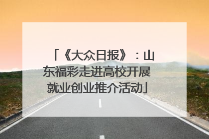 《大众日报》：山东福彩走进高校开展就业创业推介活动