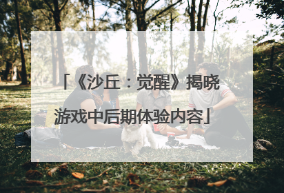 《沙丘：觉醒》揭晓游戏中后期体验内容