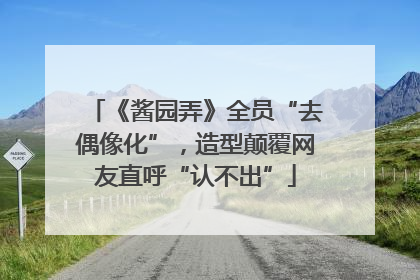 《酱园弄》全员“去偶像化”，造型颠覆网友直呼“认不出”