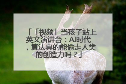 「视频」当孩子站上英文演讲台：AI时代，算法真的能偷走人类的创造力吗？