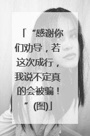 “感谢你们劝导，若这次成行，我说不定真的会被骗！”(图)