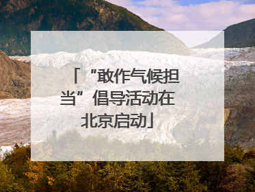 “敢作气候担当”倡导活动在北京启动
