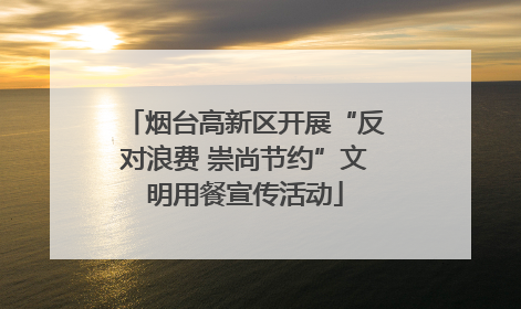 烟台高新区开展“反对浪费 崇尚节约”文明用餐宣传活动
