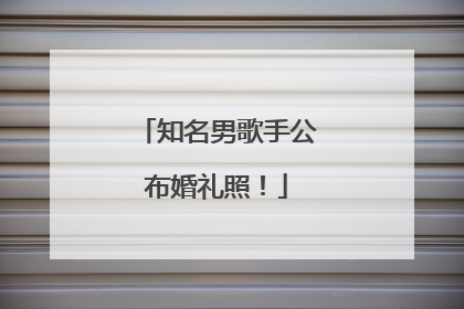 知名男歌手公布婚礼照！