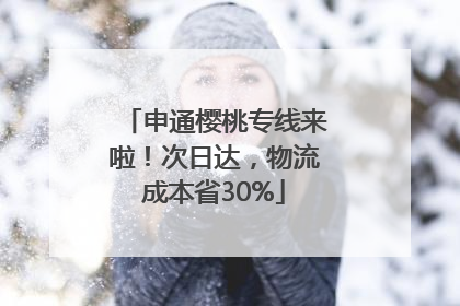 申通樱桃专线来啦！次日达，物流成本省30%