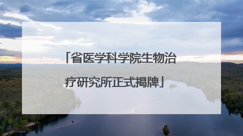 省医学科学院生物治疗研究所正式揭牌