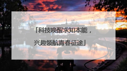 科技唤醒求知本能，兴趣领航青春征途