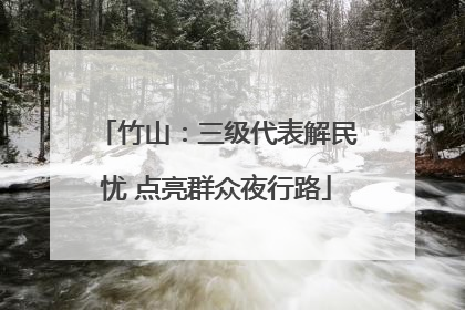 竹山：三级代表解民忧 点亮群众夜行路