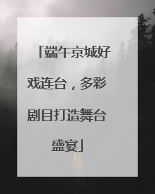 端午京城好戏连台，多彩剧目打造舞台盛宴
