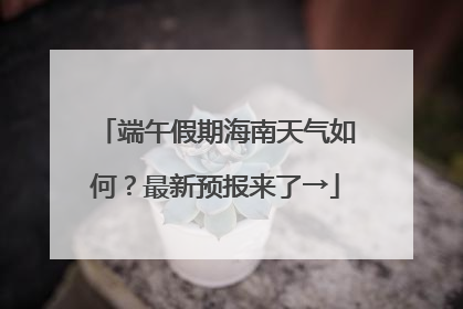 端午假期海南天气如何？最新预报来了→