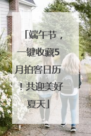 端午节，一键收藏5月拍客日历！共迎美好夏天