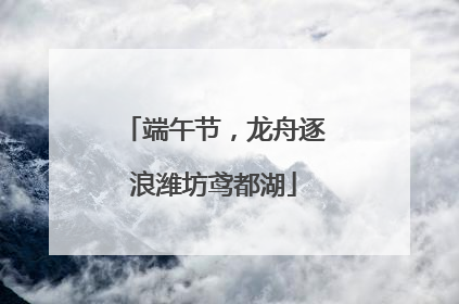 端午节，龙舟逐浪潍坊鸢都湖