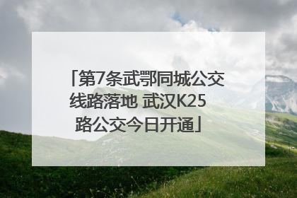第7条武鄂同城公交线路落地 武汉K25路公交今日开通