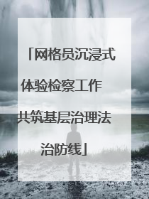 网格员沉浸式体验检察工作 共筑基层治理法治防线