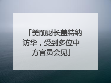 美前财长盖特纳访华，受到多位中方官员会见