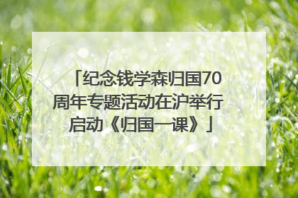 纪念钱学森归国70周年专题活动在沪举行 启动《归国一课》