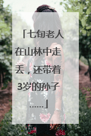 七旬老人在山林中走丢，还带着3岁的孙子……