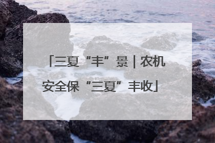 三夏“丰”景｜农机安全保“三夏”丰收
