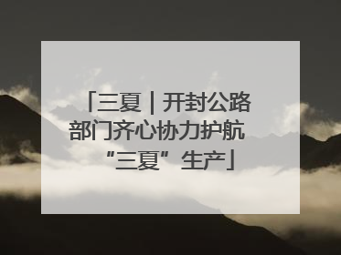 三夏｜开封公路部门齐心协力护航“三夏”生产