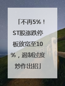 不再5%！ST股涨跌停板放宽至10%，遏制过度炒作出招