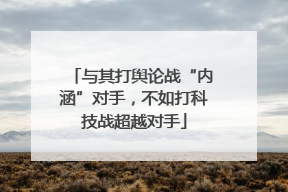 与其打舆论战“内涵”对手，不如打科技战超越对手