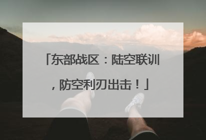 东部战区：陆空联训，防空利刃出击！