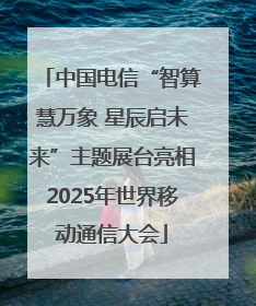 中国电信“智算慧万象 星辰启未来”主题展台亮相2025年世界移动通信大会
