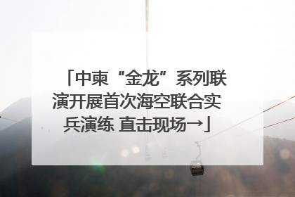 中柬“金龙”系列联演开展首次海空联合实兵演练 直击现场→