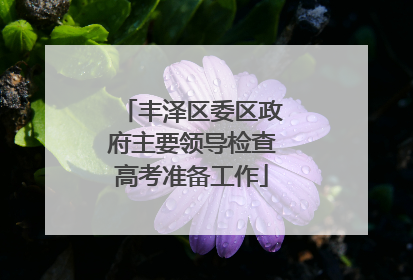 丰泽区委区政府主要领导检查高考准备工作