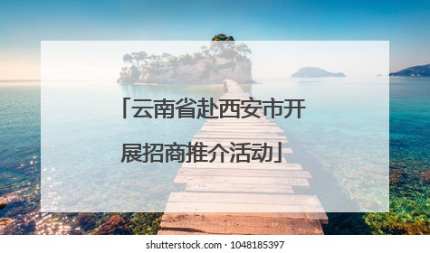 云南省赴西安市开展招商推介活动