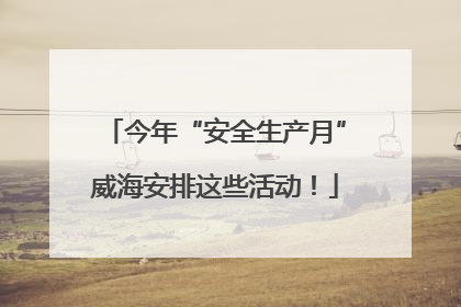 今年“安全生产月”威海安排这些活动！