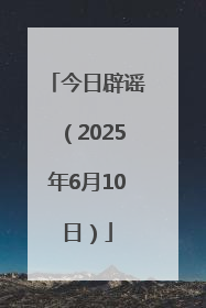 今日辟谣（2025年6月10日）