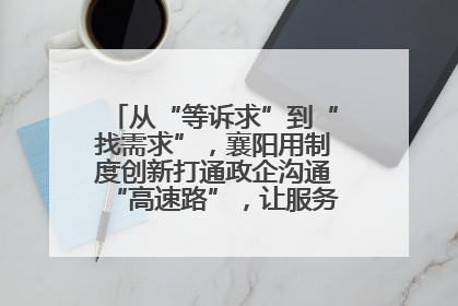 从“等诉求”到“找需求”，襄阳用制度创新打通政企沟通“高速路”，让服务“一键直达”