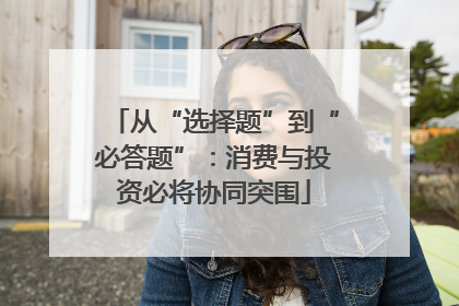 从“选择题”到“必答题”：消费与投资必将协同突围