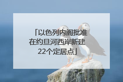 以色列内阁批准在约旦河西岸新建22个定居点