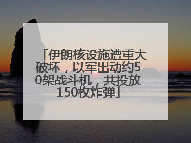 伊朗核设施遭重大破坏，以军出动约50架战斗机，共投放150枚炸弹