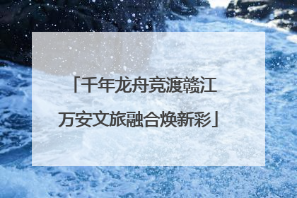 千年龙舟竞渡赣江 万安文旅融合焕新彩
