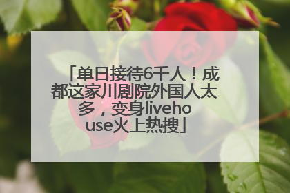 单日接待6千人！成都这家川剧院外国人太多，变身livehouse火上热搜