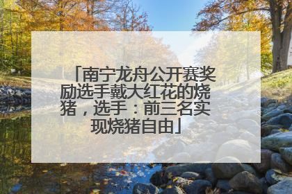 南宁龙舟公开赛奖励选手戴大红花的烧猪，选手：前三名实现烧猪自由