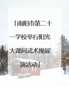 南阳市第二十一学校举行阳光大课间武术操展演活动