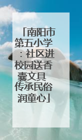 南阳市第五小学：社区进校园送香囊文具 传承民俗润童心