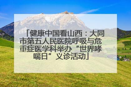 健康中国看山西：大同市第五人民医院呼吸与危重症医学科举办“世界哮喘日”义诊活动