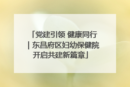党建引领 健康同行｜东昌府区妇幼保健院开启共建新篇章