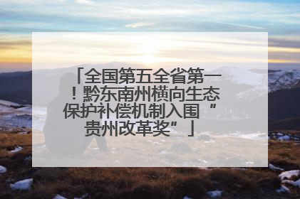 全国第五全省第一！黔东南州横向生态保护补偿机制入围“贵州改革奖”