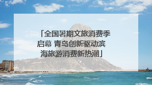 全国暑期文旅消费季启幕 青岛创新驱动滨海旅游消费新热潮