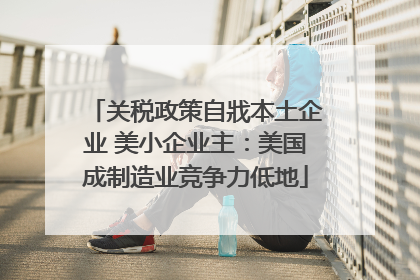 关税政策自戕本土企业 美小企业主：美国成制造业竞争力低地