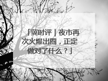 冀时评｜夜市再次火爆出圈，正定做对了什么？