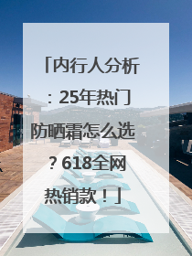 内行人分析：25年热门防晒霜怎么选？618全网热销款！