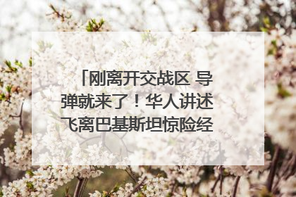 刚离开交战区 导弹就来了！华人讲述飞离巴基斯坦惊险经历｜封面头条